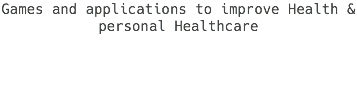 Games and applications to improve Health & personal Healthcare