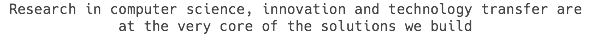 Research in computer science, innovation and technology transfer are at the very core of the solutions we build 