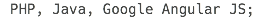 PHP, Java, Google Angular JS;