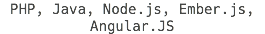 PHP, Java, Node.js, Ember.js, Angular.JS