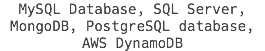 MySQL Database, SQL Server, MongoDB, PostgreSQL database, AWS DynamoDB