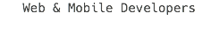 Web & Mobile Developers