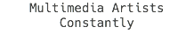 Multimedia Artists Constantly